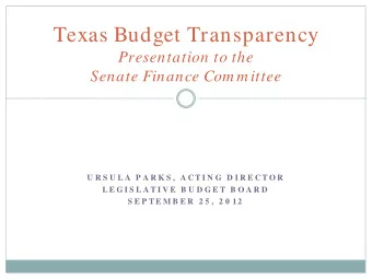 Texas Budget Transparency  Presentation to the  Senate Finance Com m ittee  U R S U L A  P A R K S