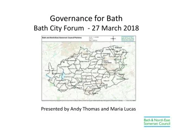 Governance for Bath  Bath City Forum  - 27 March 2018  Presented by Andy Thomas and Maria Lucas