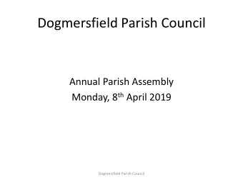 Dogmersfield Parish Council  Annual Parish Assembly Monday, 8 th April 2019  Dogmersfield Parish