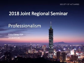 Kitty Ching, FSA  2018/07/26  Agenda    What is a Profession and Professionalism?   Actuarial