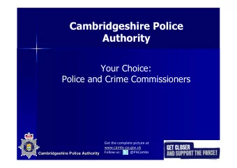 Cambridgeshire Police  Authority  Your Choice:  Police and Crime Commissioners  Get the complete