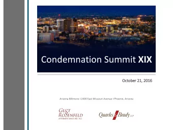 Condemnation Summit XIX  October 21,  21, 2016  2016  Arizona Biltmore I 2400 East Missouri Avenue