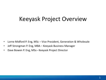 Keeyask Project Overview    Lorne Midford P. Eng, MSc  Vice President, Generation &amp;