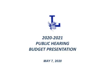 2020-2021  PUBLIC HEARING  BUDGET PRESENTATION  MAY 7, 2020  BUDGET HIGHLIGHTS   Funding  for