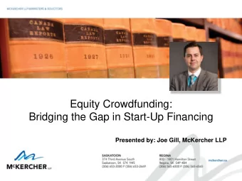 Equity Crowdfunding:  Bridging the Gap in Start-Up Financing  Presented by: Joe Gill, McKercher LLP