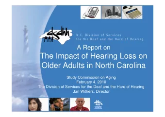The Impact of Hearing Loss on  Older Adults in North Carolina  Study Commission on Aging  February