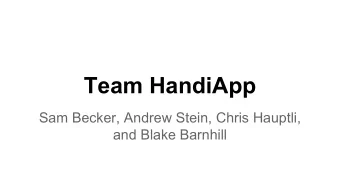 Team HandiApp  Sam Becker, Andrew Stein, Chris Hauptli,  and Blake Barnhill  Final Phase