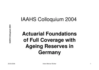 IAAHS Colloquium 2004  IAAHS Colloquium 2004  Actuarial Foundations  of Full Coverage with  Ageing