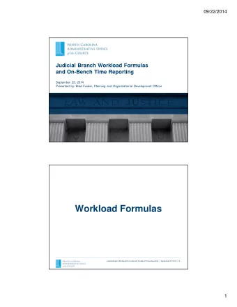 Workload Formulas Judicial Branch Workload Formulas and On-Bench Time Reporting  |  September 23,