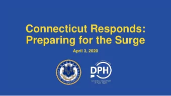 Connecticut Responds:  Preparing for the Surge  April 3, 2020  Planning Ahead  Estimate peak