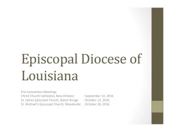 Episcopal Diocese of  Louisiana  Pre Conven)on Mee)ngs  Christ Church Cathedral, New Orleans  -