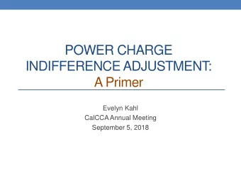 POWER CHARGE  INDIFFERENCE ADJUSTMENT:  A Primer  Evelyn Kahl  CalCCA Annual Meeting  September 5,