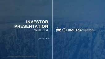 INVESTOR  PRESENTATION  NYSE: CIM  June 1, 2016  Information is unaudited, estimated and subject to