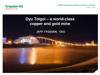 Oyu Tolgoi  a world-class  copper and gold mine  JEFF TYGESEN,  CEO  Forward-looking statements