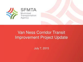 Van Ness Corridor Transit  Improvement Project Update  July 7, 2015  Project Overview  Van Ness