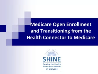 Medicare Open Enrollment  and Transitioning from the  Health Connector to Medicare  SHINE Overview