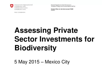 Assessing Private  Sector Investments for  Biodiversity 5 May 2015  Mexico City  Overview