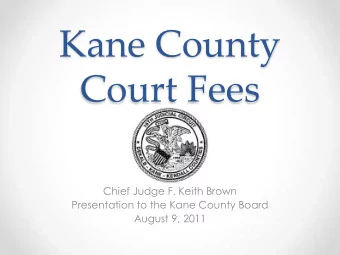 Kane County  Court Fees  Chief Judge F. Keith Brown  Presentation to the Kane County Board  August