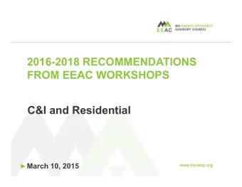 2016-2018 RECOMMENDATIONS  FROM EEAC WORKSHOPS  C&amp;I and Residential  March 10, 2015  PROCESS