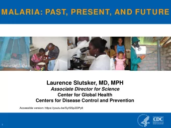 MALARIA: PAST, PRESENT, AND FUTURE  Laurence Slutsker, MD, MPH  Associate Director for Science
