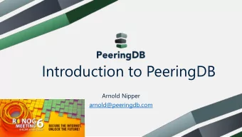 Introduction to PeeringDB  Arnold Nipper  arnold@peeringdb.com  What is PeeringDB?  Why should
