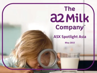 ASX Spotlight Asia  May 2015  The a2 Milk Company (a2MC) at a glance      a2MC is in the