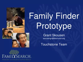 Family Finder  Prototype  Grant Skousen  skousengn@ldschurch.org  Touchstone Team  Outline