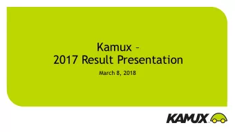 2017 Result Presentation  March 8, 2018  Kamuxs Growth Accelerated and Profitability  Improved