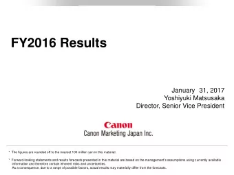 FY2016 Results  January 31, 2017  Yoshiyuki Matsusaka  Director, Senior Vice President  *  The