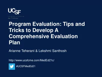 Program Evaluation: Tips and  Tricks to Develop A  Comprehensive Evaluation  Plan  Arianne Teherani