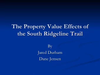 The Property Value Effects of  the South Ridgeline Trail  By  Jared Durham  Dane Jensen