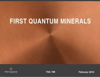 FIRST QUANTUM MINERALS  TSX: FM  February 2018  CAUTIONARY NOTE REGARDING FORWARD-LOOKING STATEMENT