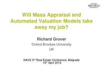 Automated Valuation Models take  away my job?  Richard Grover  Oxford Brookes University  UK NAVS 3