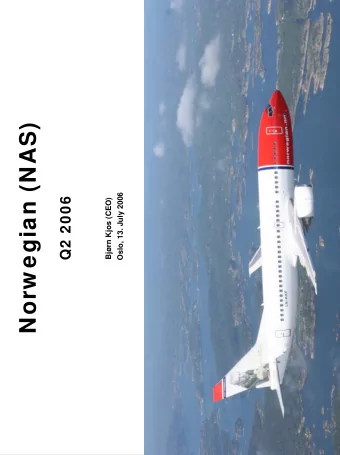 Norw egian (NAS)  Norwegian Air Shuttle ASA  Oslo, 13. July 2006  Q2 2006  Bjrn Kjos (CEO)