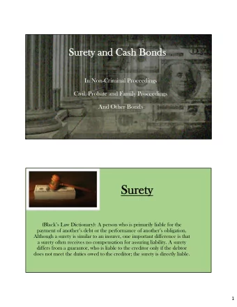Surety  Surety  (Blacks Law Dictionary): A person who is primarily liable for the  payment of