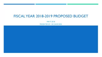 FISCAL YEAR 2018-2019 PROPOSED BUDGET  MAY 9, 2018  PRESENTED BY:  DR. DAVID BEA  BOARD APPROVED