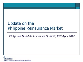 Update on the  Philippine Reinsurance Market Philippine Non-Life Insurance Summit, 25 th April 2012