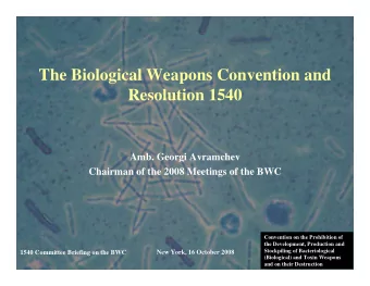 The Biological Weapons Convention and  Resolution 1540  Amb. Georgi Avramchev  Chairman of the 2008