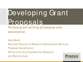 Developing Grant  Proposals  Purdue grant writing strategies and  assistance  Sally Bond  Assistant