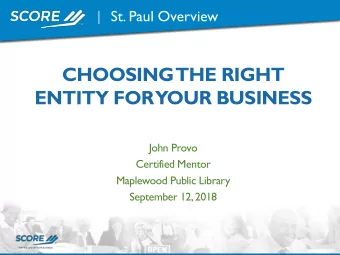 CHOOSING  THE RIGHT  ENTITY FOR  YOUR BUSINESS  John Provo  Certified Mentor  Maplewood Public