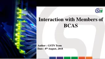 Interaction with Members of  BCAS  Author : GSTN Team Date : 8 th August, 2018  GST IT Strategy
