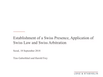 Swiss Law and Swiss Arbitration  Seoul, 18 September 2018  Tino Gaberthel and Harold Frey  Why