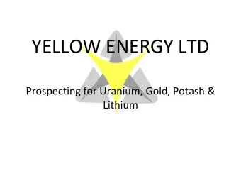 YELLOW ENERGY LTD  Prospecting for Uranium, Gold, Potash &amp;  Lithium  BACKGROUND  Australia has