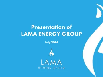 LAMA ENERGY GROUP  July 2014  LAMA ENERGY GROUP  Czech private equity investment group