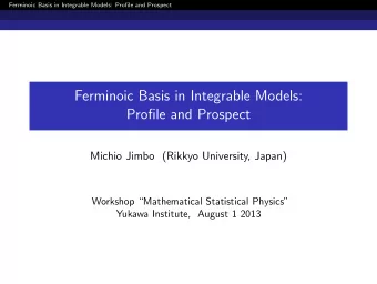Ferminoic Basis in Integrable Models:  Profile and Prospect  Michio Jimbo (Rikkyo University,