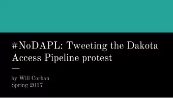 #NoDAPL: Tweeting the Dakota  Access Pipeline protest  by Will Corban  Spring 2017  Background