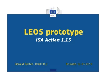 LEOS prototype  ISA Action 1.13  Graud Berton, DIGIT.B.2  Brussels 12-05-2016  LEOS action