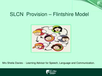 SLCN  Provision  Flintshire Model  Mrs Sheila Davies -  Learning Advisor for Speech, Language
