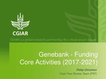 Genebank - Funding  Core Activities (2017-2021)  Philip Chiverton  Chair Peer Review Team (PRT)
