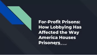 For-Profit Prisons:  How Lobbying Has  Affected the Way  America Houses  Prisoners  By: Jacob
